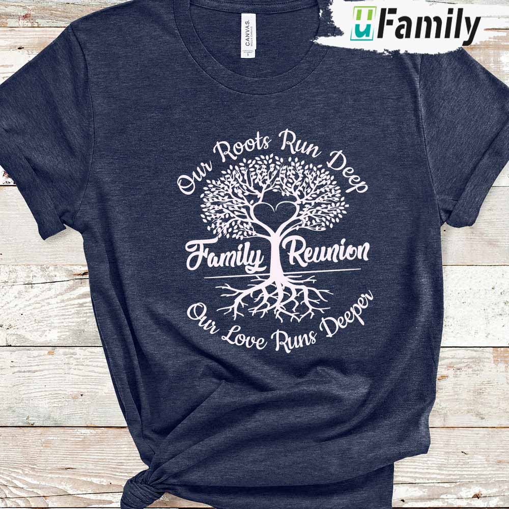 Family Tree Our Roots Run Deep Our Love Runs Deeper Shirt, Family Reunion Custom Name