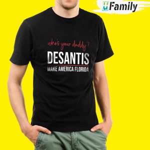 Who s your daddy Desantis Make America florida Shirt