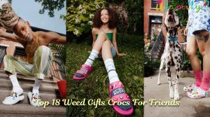 Top 18 Weed Gifts Crocs For Friends