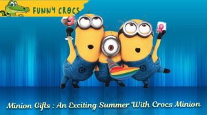 Minion Gifts : An Exciting Summer With Crocs Minion