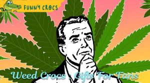Weed Crocs : Gifts For Fans