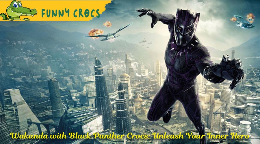 Wakanda With Black Panther Crocs: Unleash Your Inner Hero