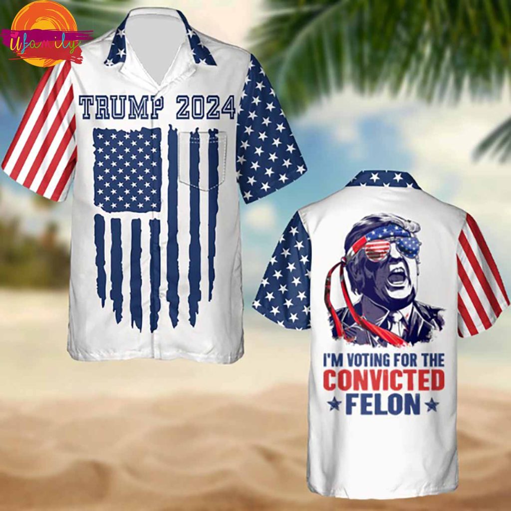 Trump 2024 I'm Voting For The Convicted Felon Hawaii Shirt American