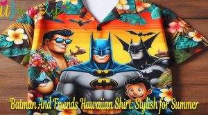 Batman And Friends Hawaiian Shirt Stylish for Summer