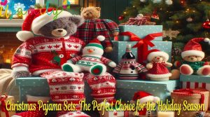 Christmas Pajama Sets The Perfect Choice for the Holiday Season